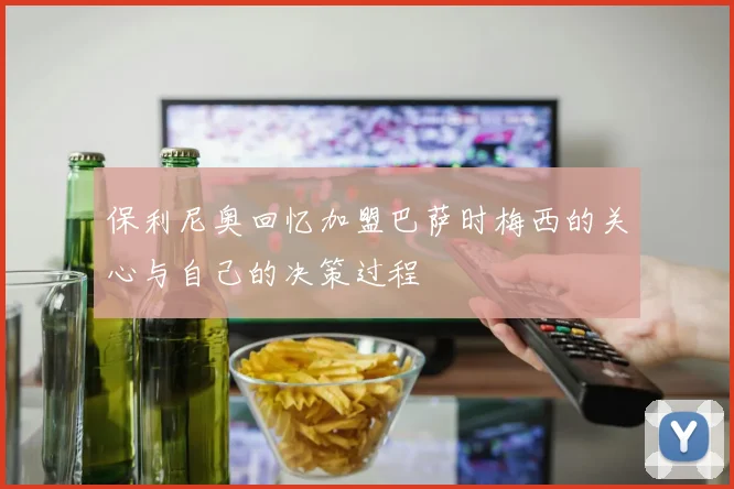 保利尼奥回忆加盟巴萨时梅西的关心与自己的决策过程